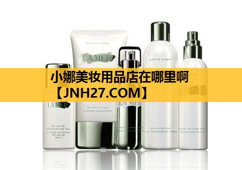 小娜美妆用品店在哪里啊