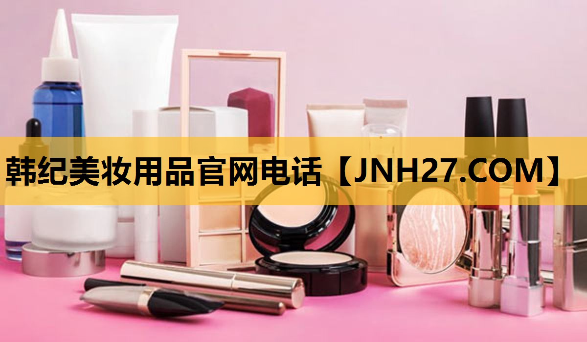 韩纪美妆用品官网电话
